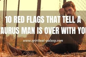 10 Red Flags That Tell a Taurus Man Is Done With You