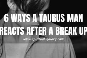 6 Ways a Taurus Man Feel & React after a Break Up