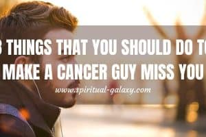8 Things That You Should Do to Make A Cancer Man Miss You