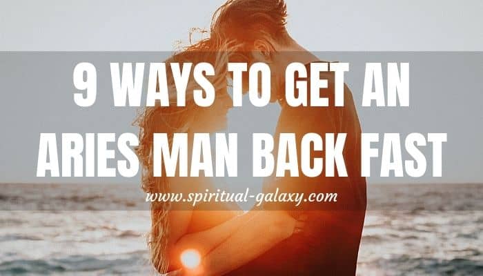 9 Ways to Get an Aries Man Back Fast: Is It Possible? - Spiritual ...