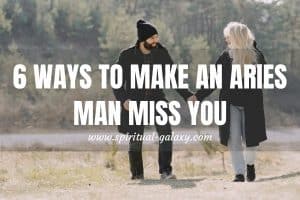 6 SECRET Ways to Make An Aries Man Miss You