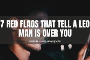 7 Red Flags to Know if a Leo Man Is Over You
