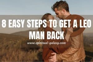 8 EASY Steps to Get a Leo Man Back: As Long As He Didn't Cheat!