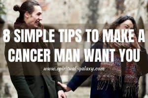 8 Simple Tips to Make A Cancer Man Want You: Tactics That Work!