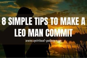 8 Simple Tips to Make a Leo Man Commit: Know It Here!
