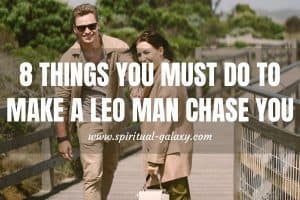 8 Things You Must Do to Make a Leo Man Chase You: Secret Formula