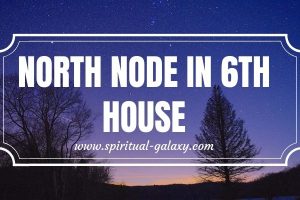 North Node in 6th House: The House of Reality and Practical Life