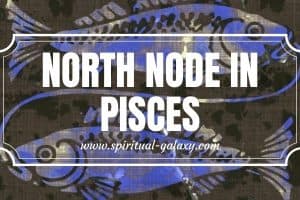 North Node in Pisces: Being Overly Critical and Learning to be Kind to Yourself