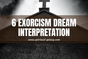 6 Exorcism Dream Meaning: A Quick Guide To Avoid The Worst