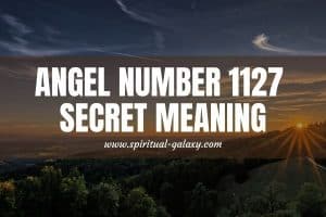 Angel Number 1127 Secret Meaning: Do Not Be Afraid