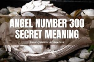 Angel Number 300 Secret Meaning: Stronger Spiritual Connection