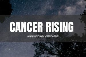 Cancer Rising (Also Known As Cancer Ascendant): Your Strength Is Your Weakness
