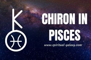 Chiron in Pisces: The Wound of Being Selfless and Belief