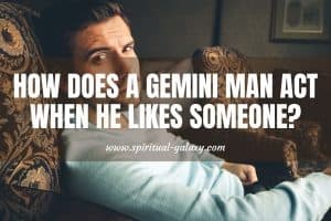 How Does a Gemini Man Act When He Likes Someone?