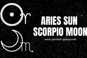 Aries Sun Scorpio Moon: You've Got A Lot Of Power