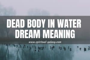 Dead Body In Water Dream Meaning: Sign of Living A Good Life