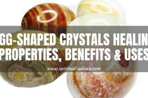 Egg-Shaped Crystals: Healing Properties, Benefits & Uses