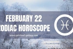 February 22 Zodiac – Personality, Compatibility, Birthday Element, Ruling Planet, Career and Health