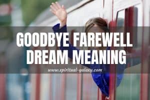 Goodbye/Farewell Dream Meaning: Both Good And Bad Luck!