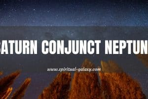 Saturn Conjunct Neptune: When Things Are Dark, Where's The Light?