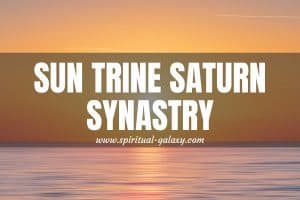 Sun Trine Saturn Synastry: Will The Couple Be Laden with Duties?