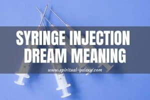 Syringe/Injection Dream Meaning: 9 Interesting Dream Meaning