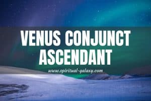 Venus Conjunct Ascendant: Inner Beauty That Shines Even Outside