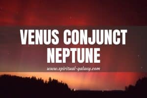 Venus Conjunct Neptune: You Put The Love On Top!