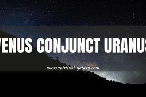 Venus Conjunct Uranus: Loving And Living Life To The Fullest!