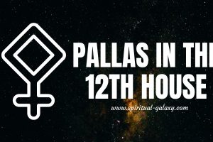 Pallas in 12th House: Roasting The Fools!
