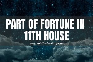 Part of Fortune in 11th House: Approaching Your Pot Of Joy