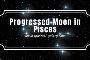 Progressed Moon in Pisces: Reawakening of the Human Spirit