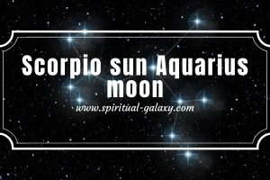Scorpio sun Aquarius moon: Full of surprises!