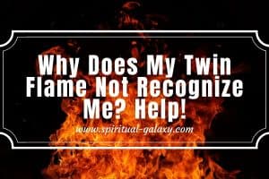 Why Does My Twin Flame Not Recognize Me? Help!