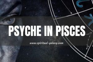 Psyche in Pisces: The Best Time To Achieve Your Goals