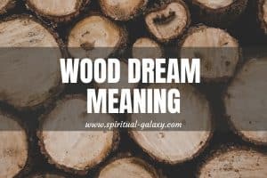 Wood Dream Meaning: The Essential Things To Build Experience