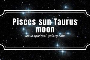 Pisces sun Taurus moon: A Match Made In The Stars