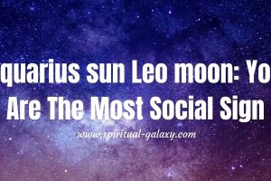 Aquarius sun Leo moon: You Are The Most Social Sign