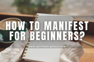 How to Manifest for Beginners: Get What You Want With These Steps!
