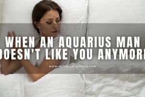 When an Aquarius Man Doesn’t Like You Anymore: Deal With It!