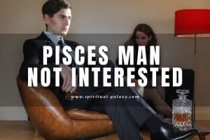 Pisces Man Not Interested: Time To Let Him Go?