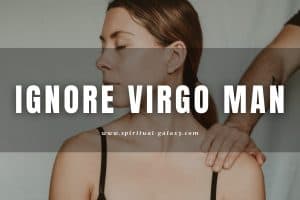 Ignore Virgo Man: Reasons and Reactions?