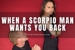 When a Scorpio man wants you back: Will He Show It?