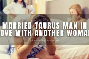 Married Taurus Man In Love With Another Woman: What Now?