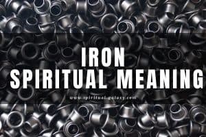 Iron Spiritual Meaning: One of the Precious Metals of Life!