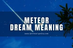 Meteor or Asteroid Dream Meaning: What Astronomical Thing Will You Face?