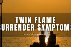 Twin Flame Surrender Symptoms: Is it for the best?