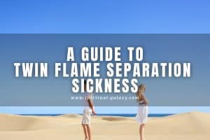 A Guide to Twin Flame Separation Sickness: Why it hurts and How to Feel Better?