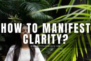 How to Manifest Clarity: Get the Clarity That You Want!