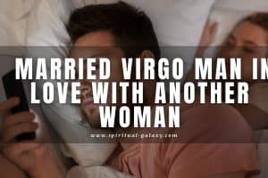 Married Virgo man in love with another woman: Get him!